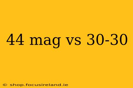 44 mag vs 30-30