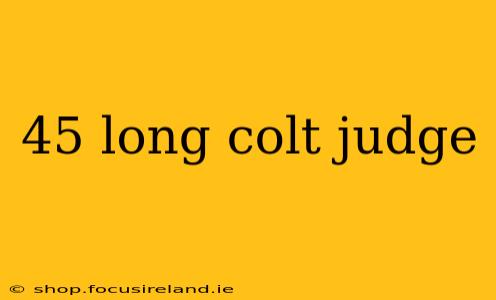 45 long colt judge