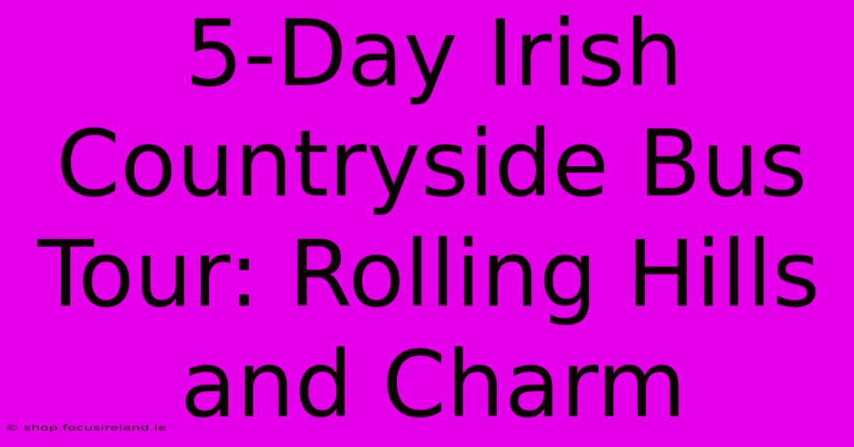 5-Day Irish Countryside Bus Tour: Rolling Hills And Charm