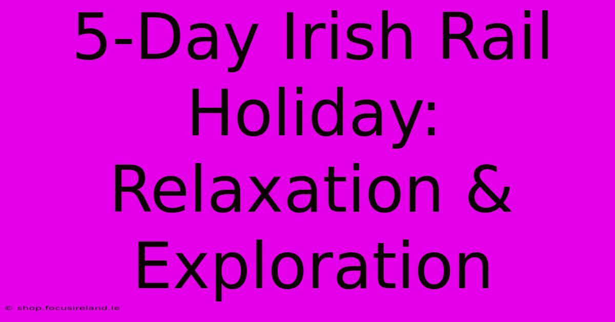 5-Day Irish Rail Holiday: Relaxation & Exploration