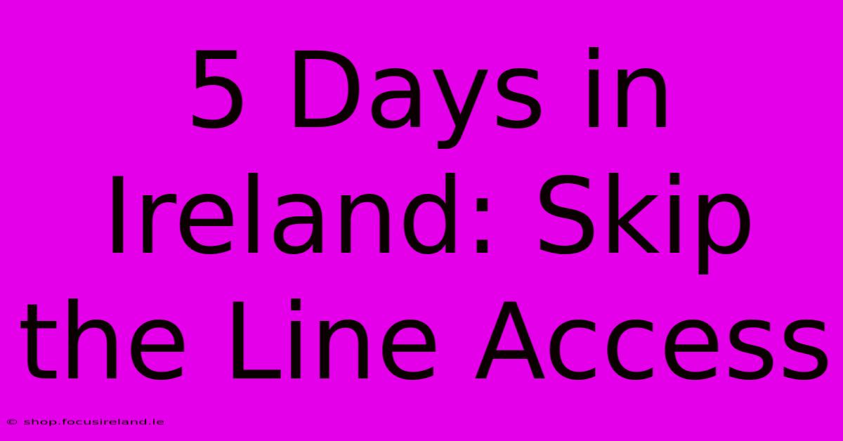 5 Days In Ireland: Skip The Line Access