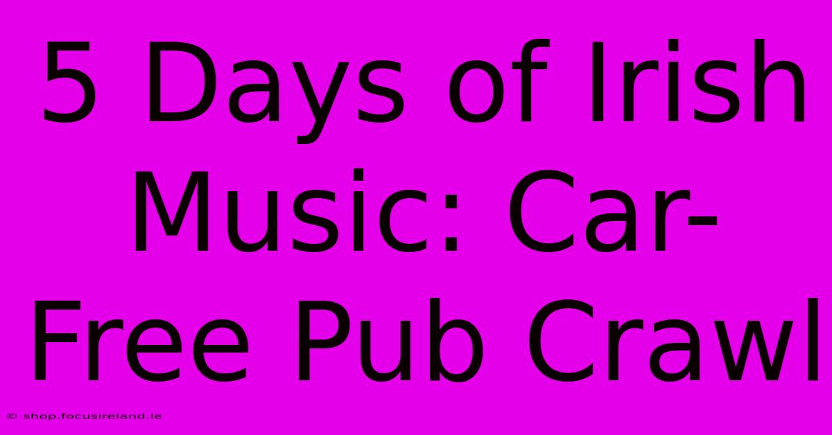 5 Days Of Irish Music: Car-Free Pub Crawl