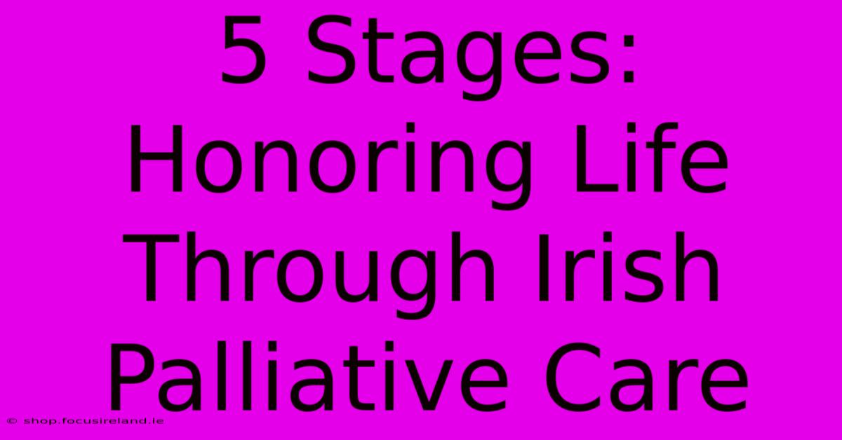 5 Stages:  Honoring Life Through Irish Palliative Care