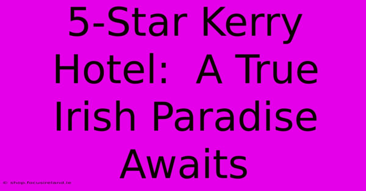 5-Star Kerry Hotel:  A True Irish Paradise Awaits