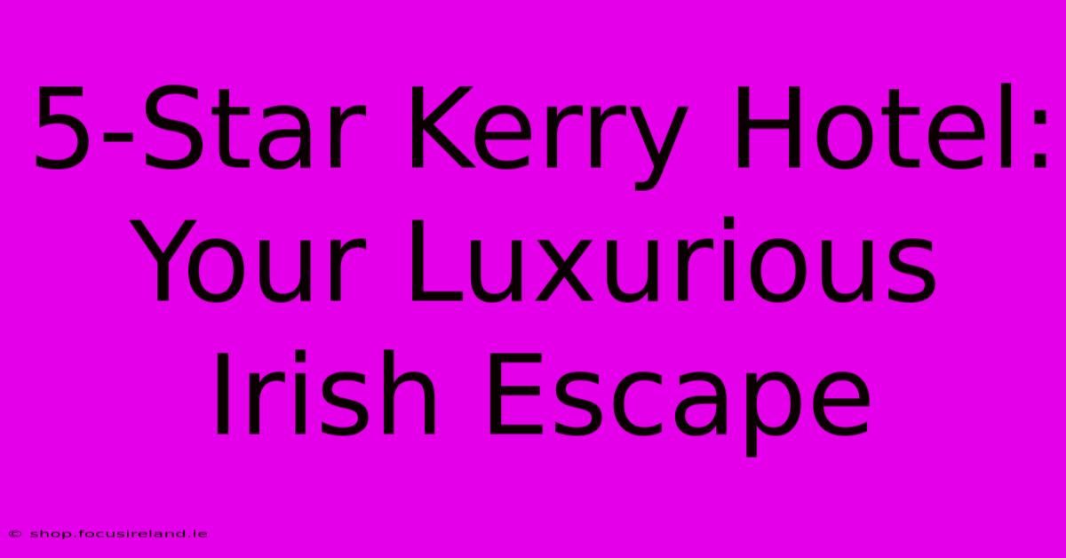 5-Star Kerry Hotel:  Your Luxurious Irish Escape