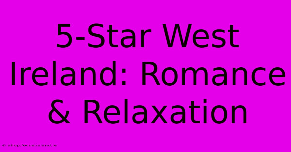 5-Star West Ireland: Romance & Relaxation