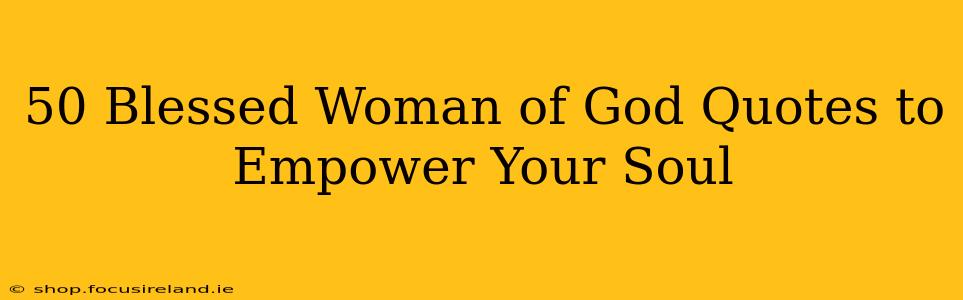 50 Blessed Woman of God Quotes to Empower Your Soul