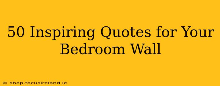 50 Inspiring Quotes for Your Bedroom Wall
