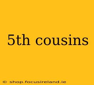 5th cousins