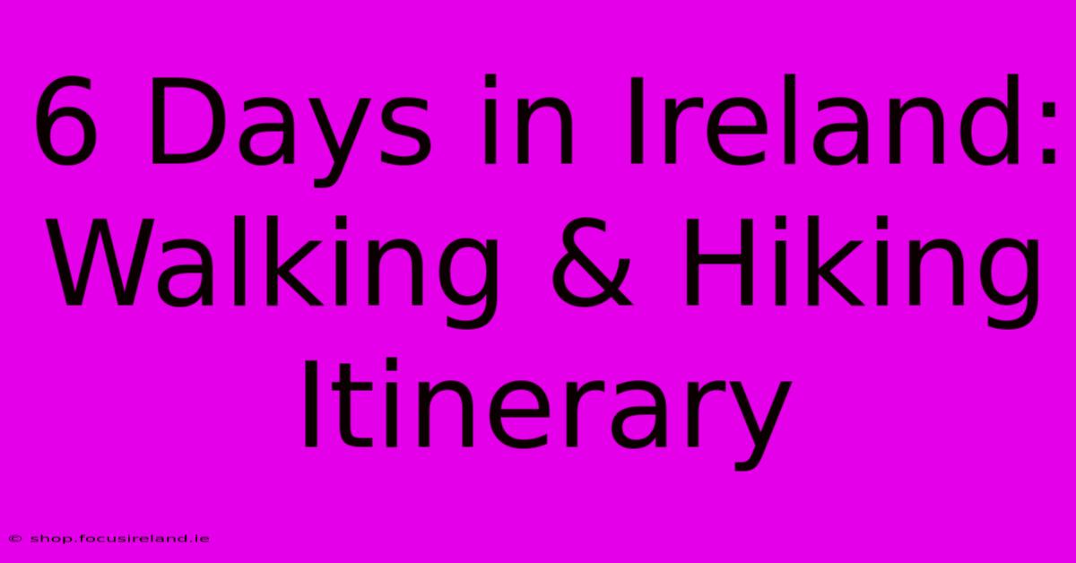 6 Days In Ireland: Walking & Hiking Itinerary