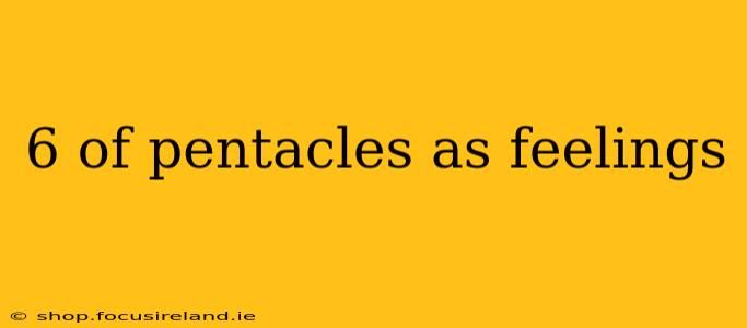 6 of pentacles as feelings