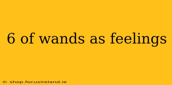 6 of wands as feelings