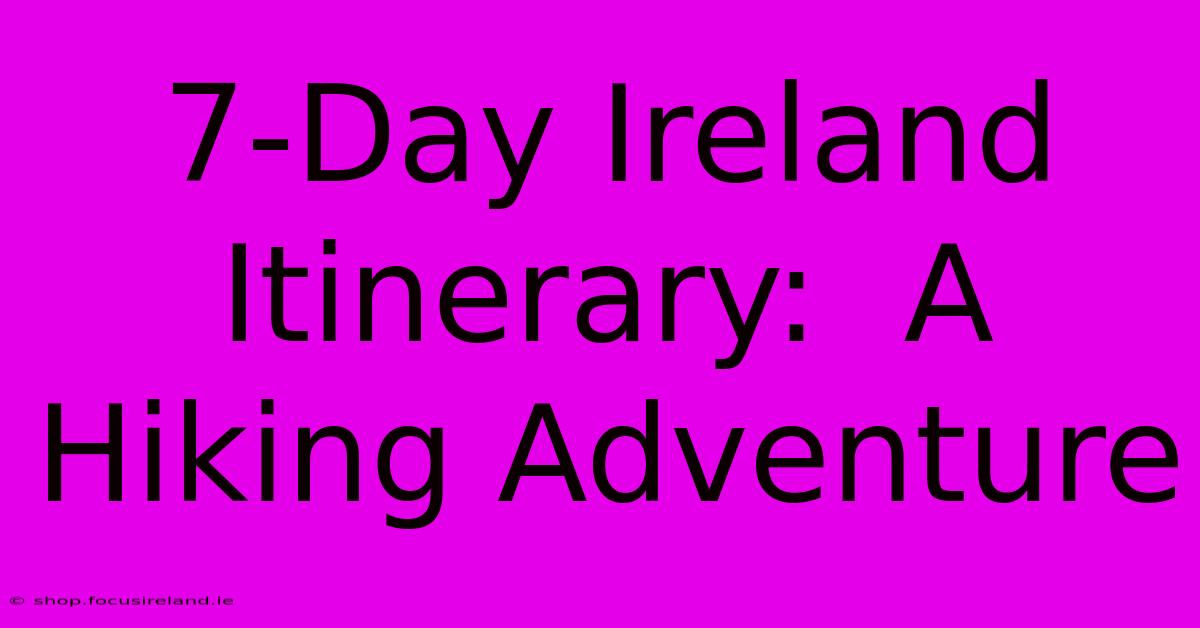 7-Day Ireland Itinerary:  A Hiking Adventure