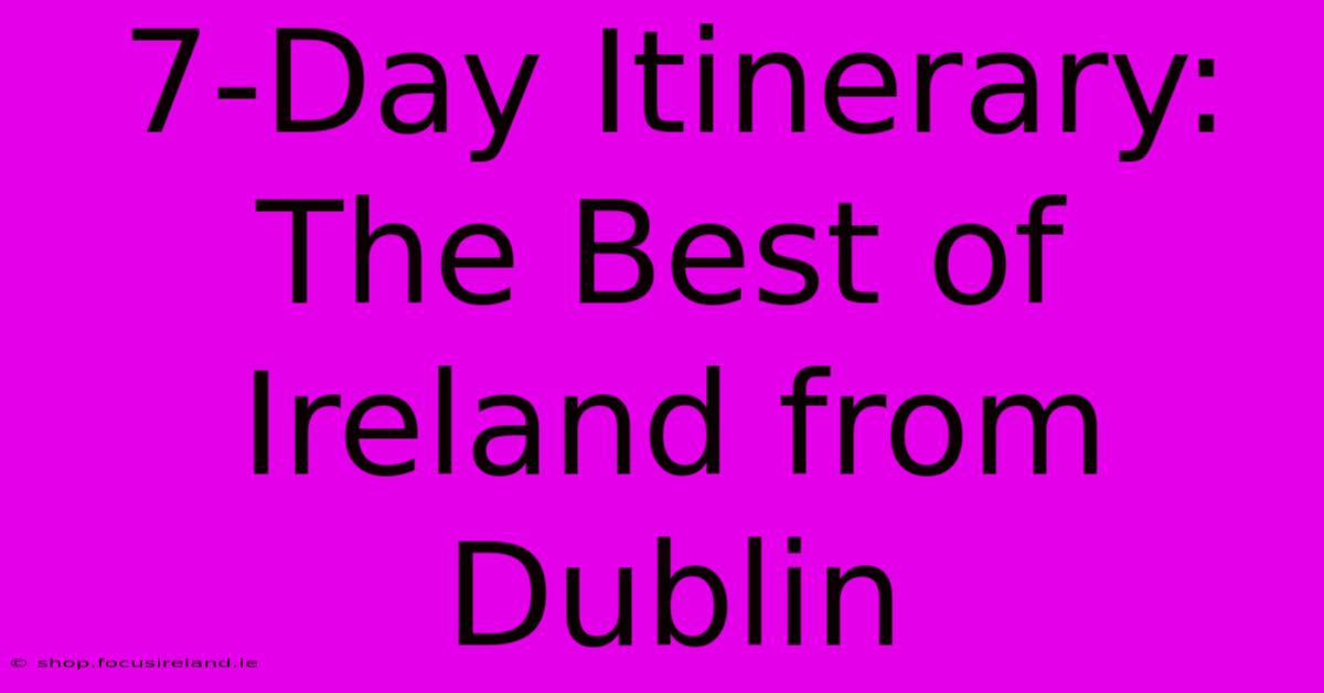 7-Day Itinerary: The Best Of Ireland From Dublin