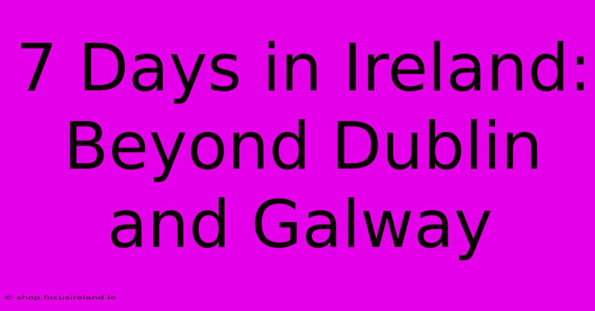 7 Days In Ireland:  Beyond Dublin And Galway