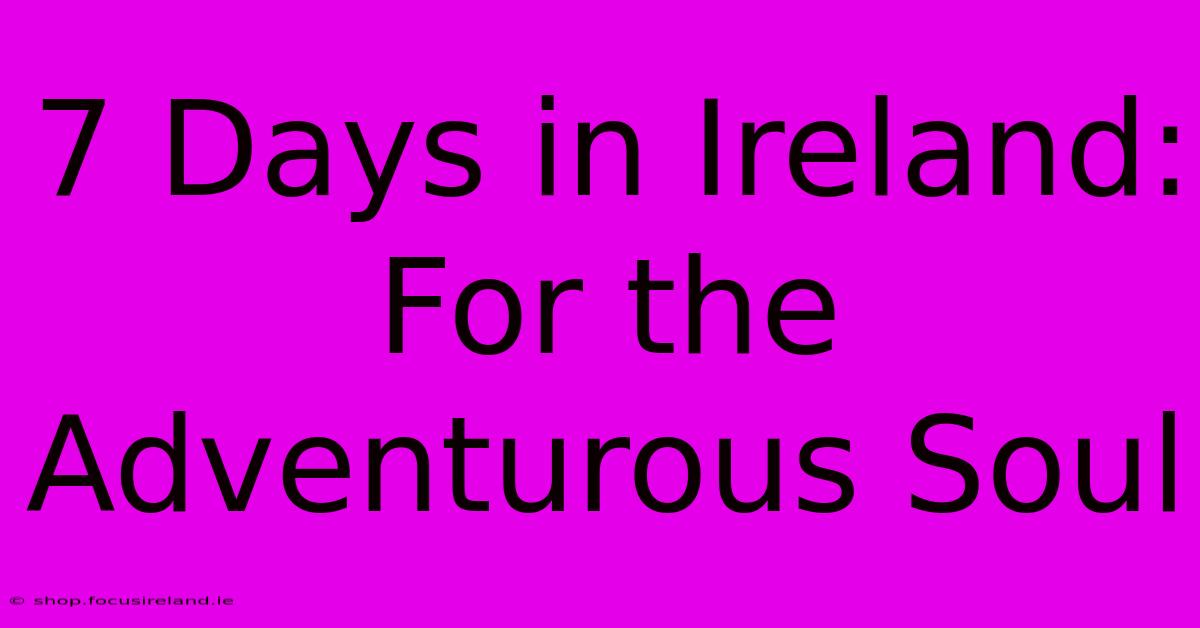 7 Days In Ireland:  For The Adventurous Soul