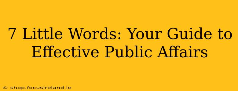 7 Little Words: Your Guide to Effective Public Affairs