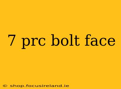 7 prc bolt face