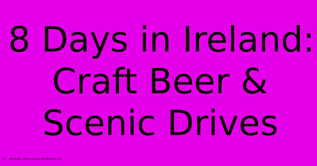 8 Days In Ireland: Craft Beer & Scenic Drives