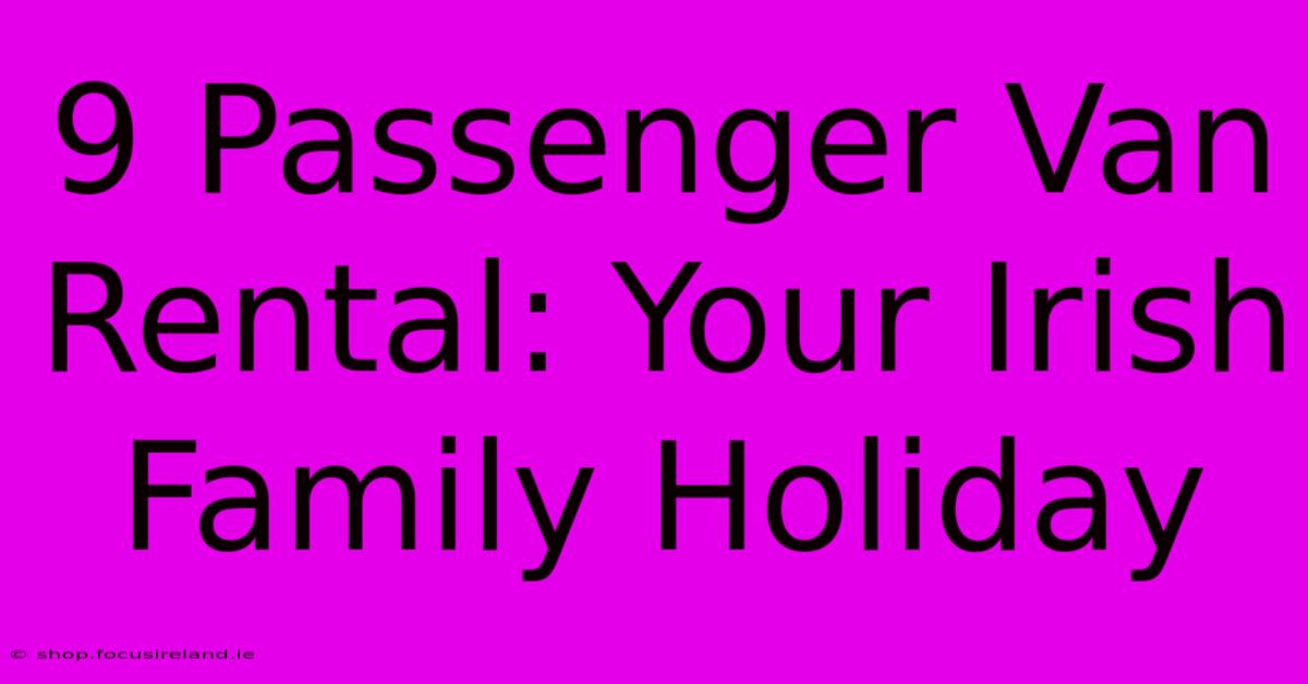 9 Passenger Van Rental: Your Irish Family Holiday