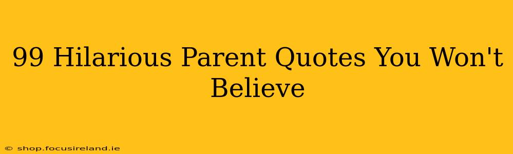 99 Hilarious Parent Quotes You Won't Believe