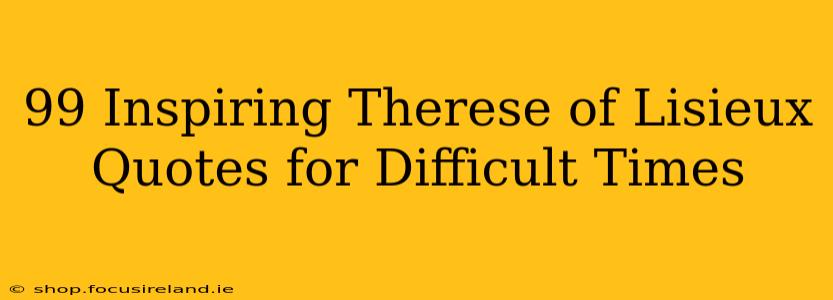 99 Inspiring Therese of Lisieux Quotes for Difficult Times