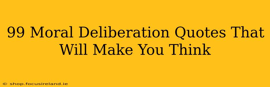 99 Moral Deliberation Quotes That Will Make You Think