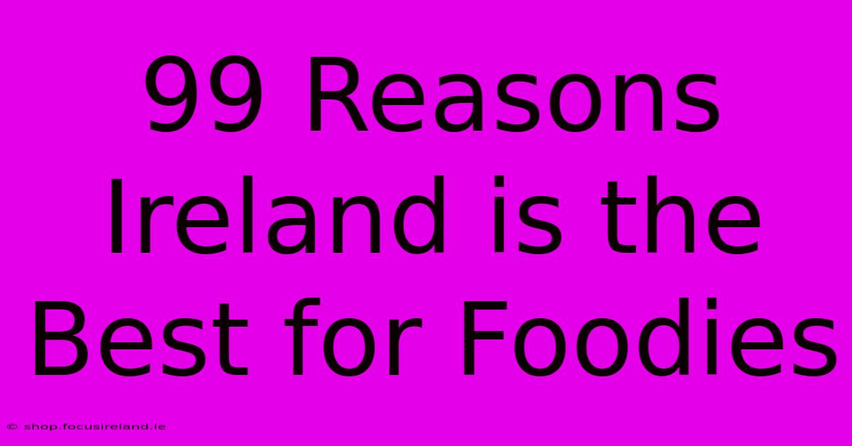 99 Reasons Ireland Is The Best For Foodies