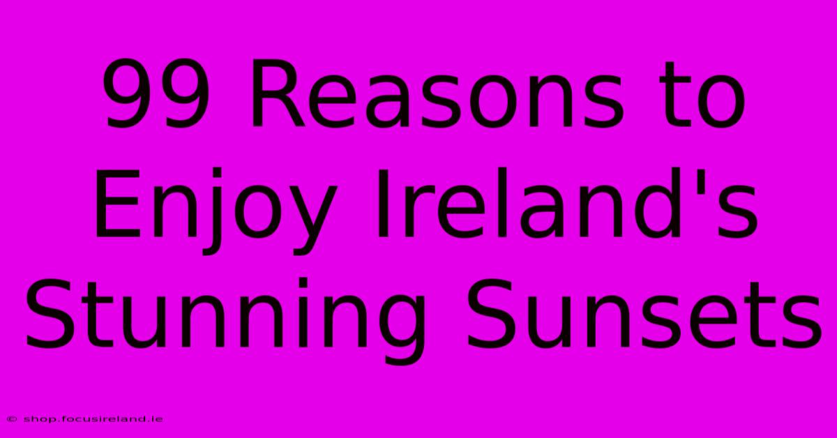 99 Reasons To Enjoy Ireland's Stunning Sunsets