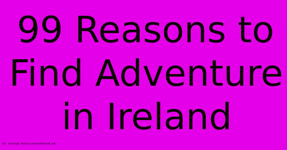 99 Reasons To Find Adventure In Ireland