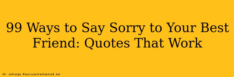 99 Ways to Say Sorry to Your Best Friend: Quotes That Work