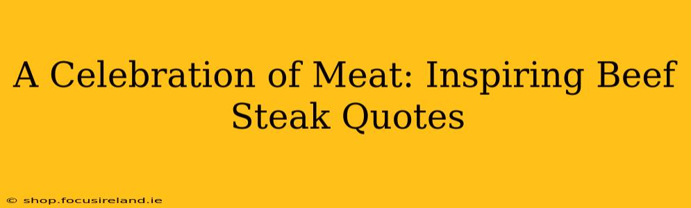 A Celebration of Meat: Inspiring Beef Steak Quotes