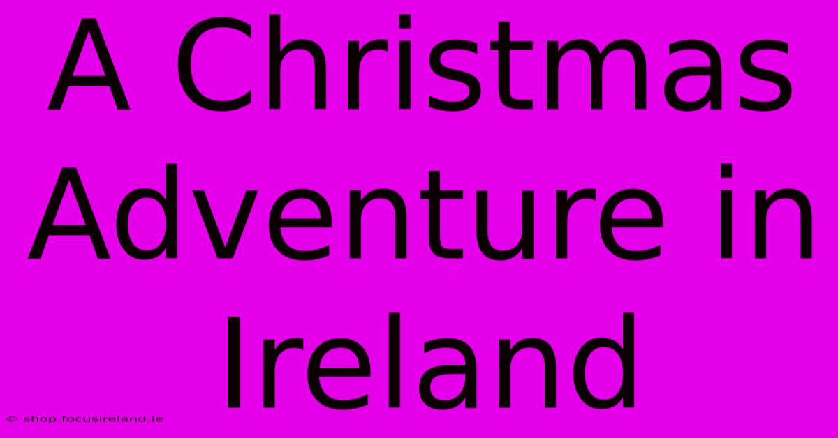 A Christmas Adventure In Ireland