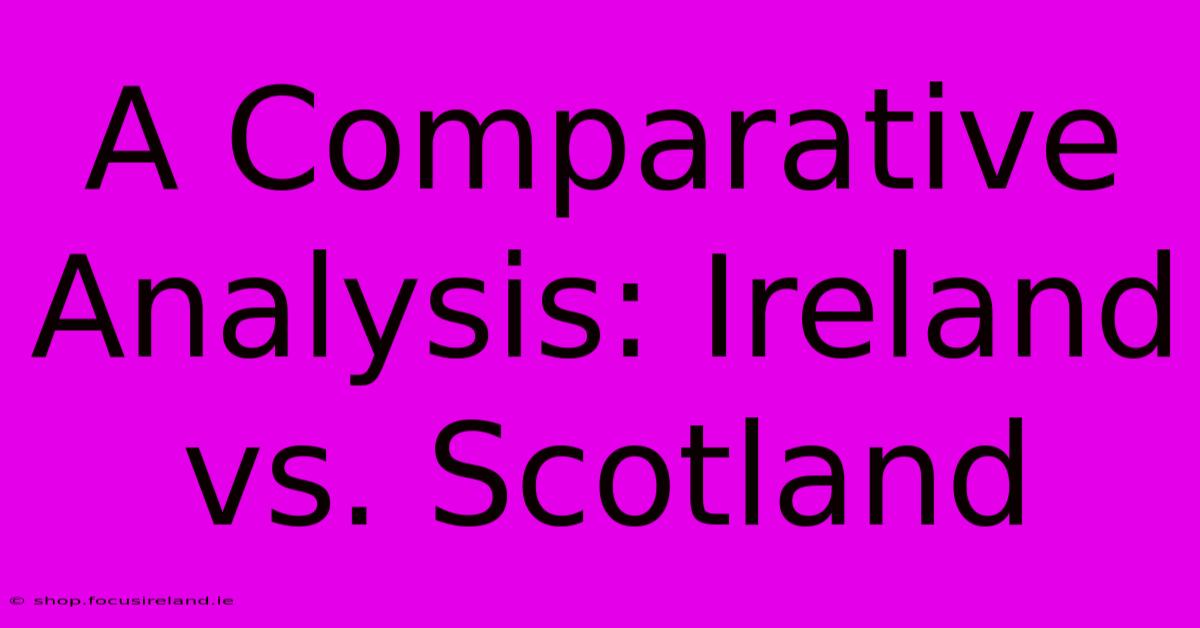 A Comparative Analysis: Ireland Vs. Scotland