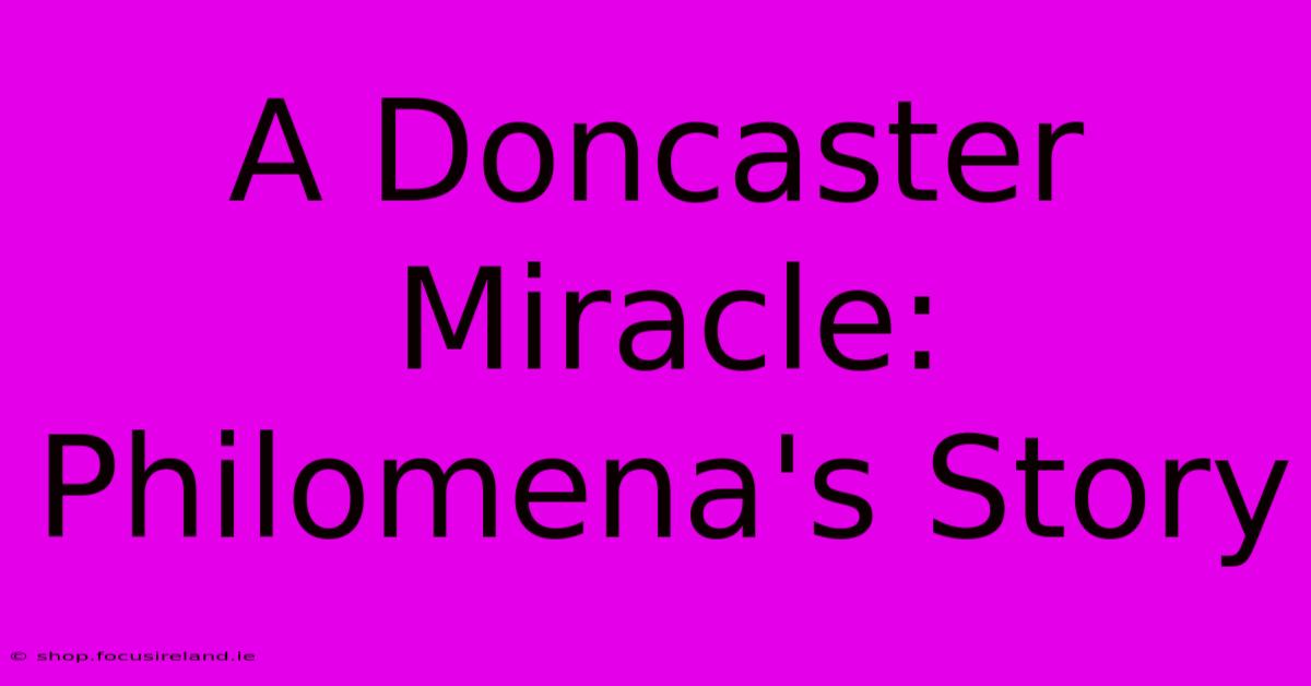 A Doncaster Miracle: Philomena's Story