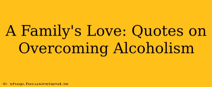 A Family's Love: Quotes on Overcoming Alcoholism