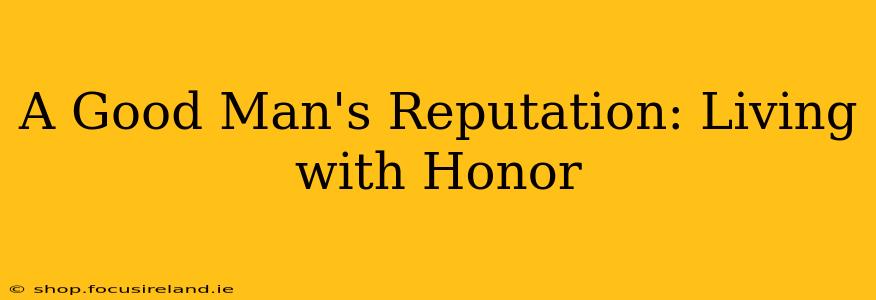 A Good Man's Reputation: Living with Honor