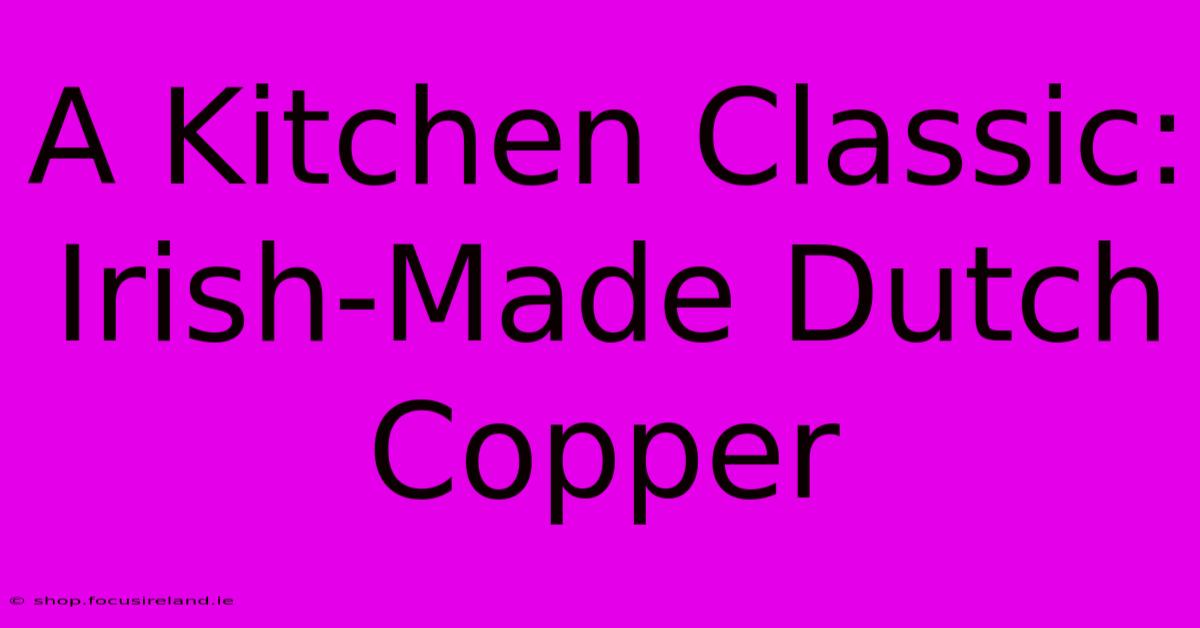 A Kitchen Classic: Irish-Made Dutch Copper