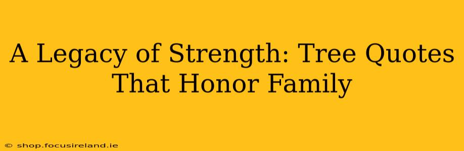 A Legacy of Strength: Tree Quotes That Honor Family