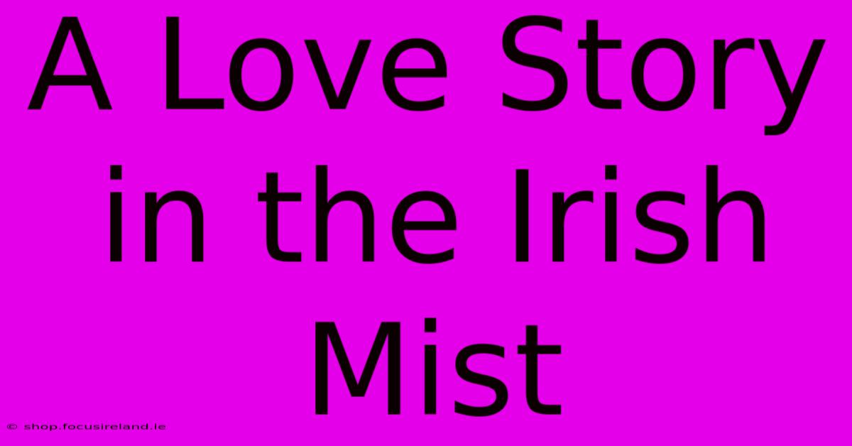 A Love Story In The Irish Mist