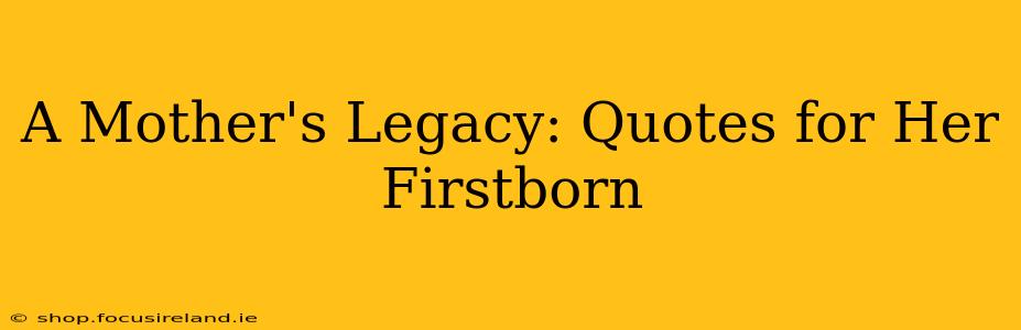 A Mother's Legacy: Quotes for Her Firstborn