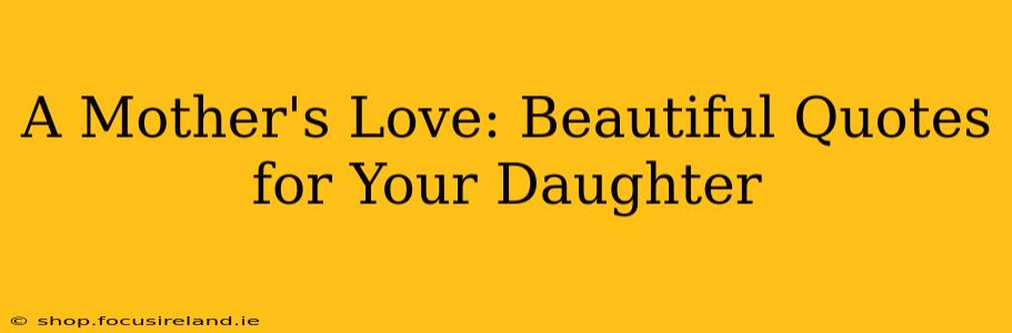 A Mother's Love: Beautiful Quotes for Your Daughter