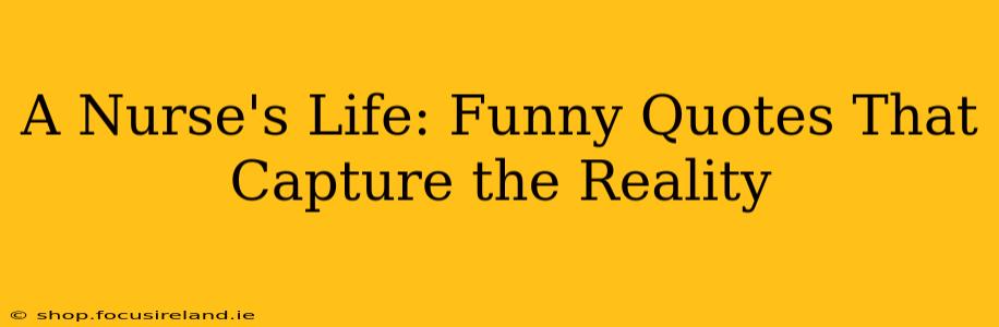 A Nurse's Life: Funny Quotes That Capture the Reality