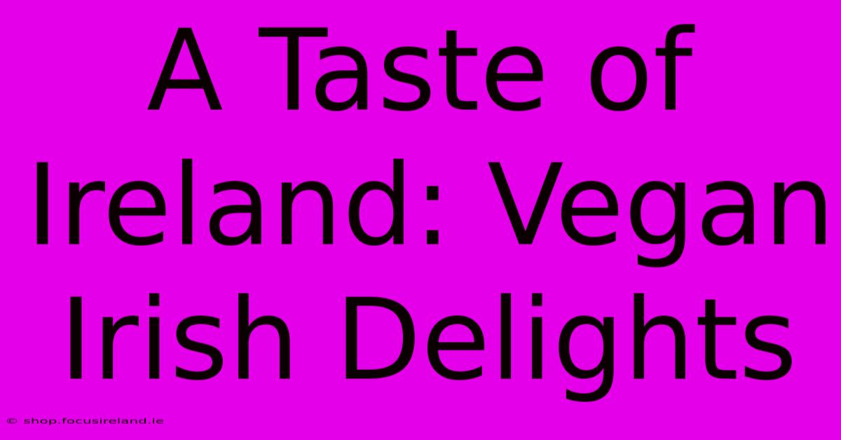 A Taste Of Ireland: Vegan Irish Delights