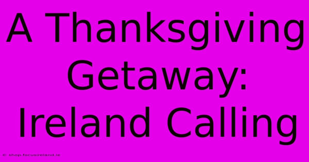 A Thanksgiving Getaway: Ireland Calling