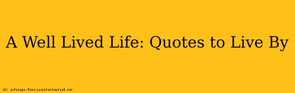 A Well Lived Life: Quotes to Live By