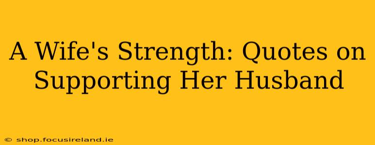 A Wife's Strength: Quotes on Supporting Her Husband