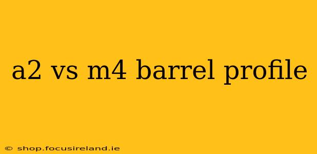 a2 vs m4 barrel profile