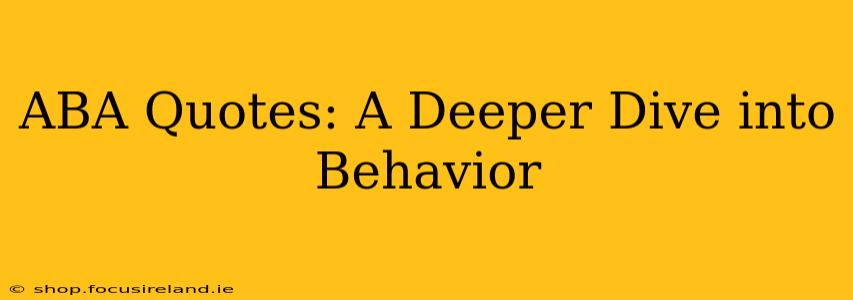 ABA Quotes: A Deeper Dive into Behavior