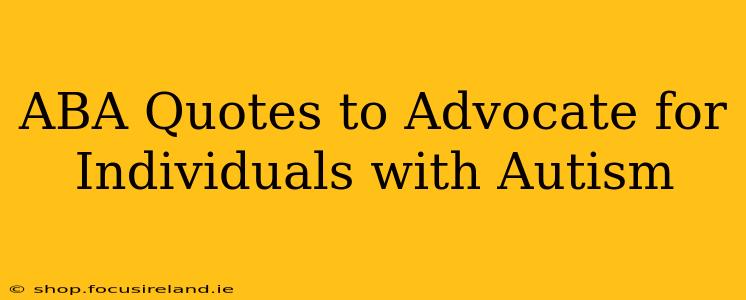 ABA Quotes to Advocate for Individuals with Autism